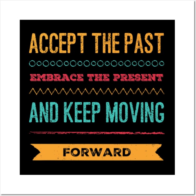 Accept the past Embrace the present and Keep moving forward positive motivational typography Wall Art by BoogieCreates